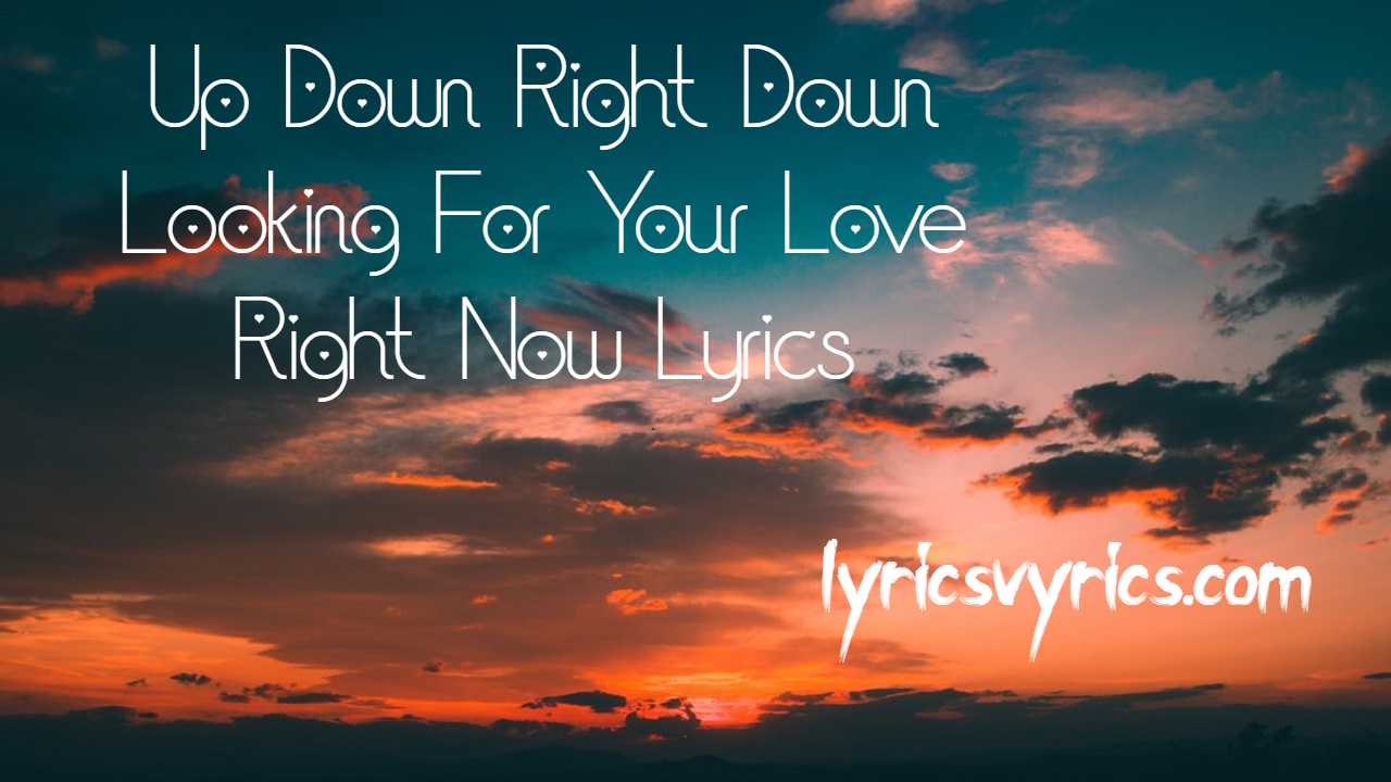 Up Down Right Down Looking For Your Love Right Now Lyrics