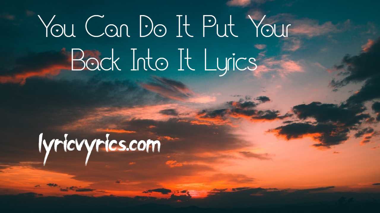 You Can Do It Put Your Back Into It Lyrics