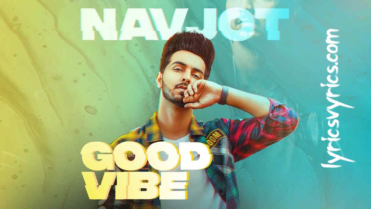GOOD VIBE Song Lyrics - Navjot | Lyricsvyrics