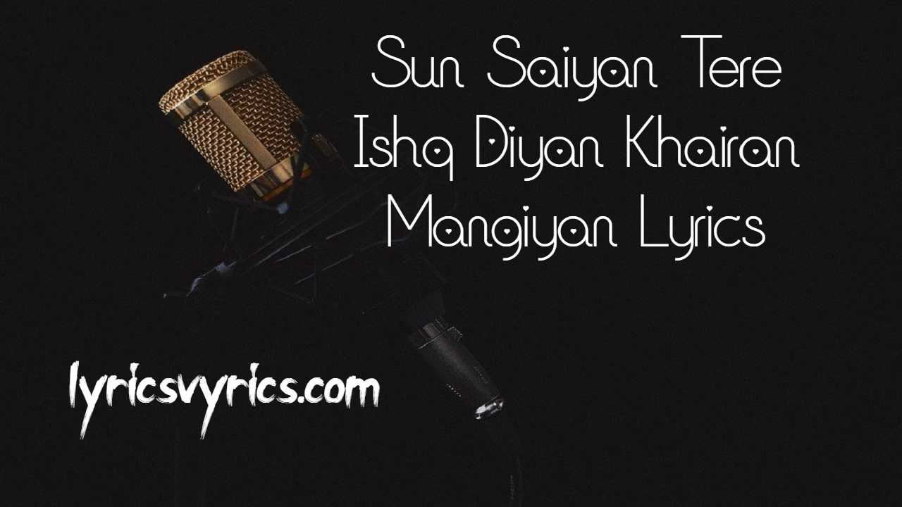 Sun Saiyan Tere Ishq Diyan Khairan Mangiyan Lyrics