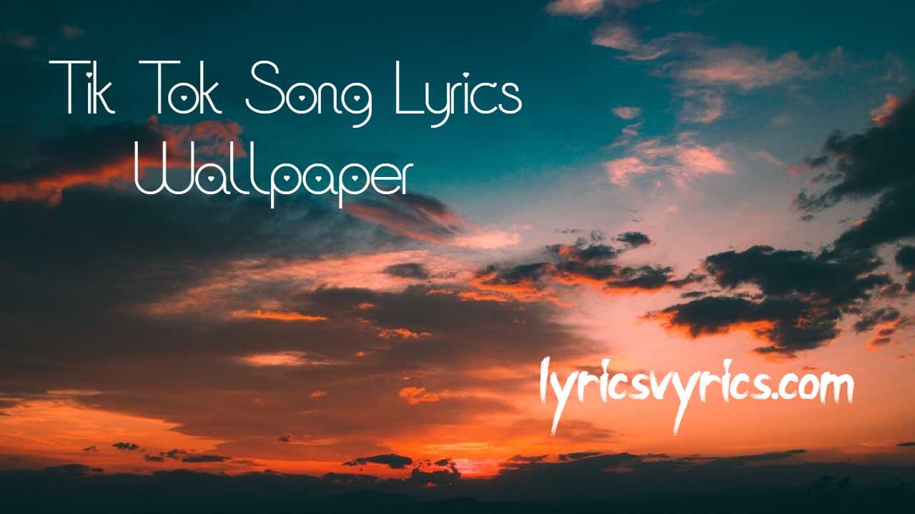 Tik Tok Song Lyrics Wallpaper | Lyricsvyrics