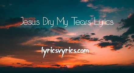 Jesus Dry My Tears Lyrics