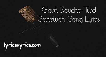 Giant Douche Turd Sandwich Song Lyrics & Translation | Lyricsvyrics