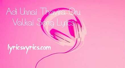 Adi Unnai Thavira Oru Valkai Song Lyrics | Lyricsvyrics