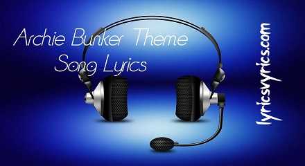 Archie Bunker Theme Song Lyrics | Archie Bunker Song Lyrics