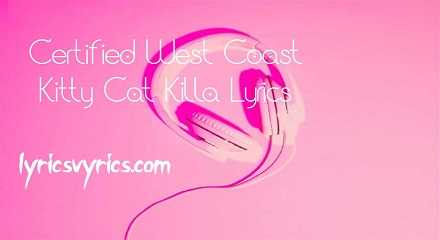 Certified West Coast Kitty Cat Killa Lyrics | Lyricsvyrics