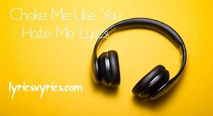 Choke Me Like You Hate Me Lyrics | Lyricsvyrics