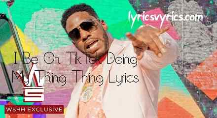 I Be On TikTok Doing My Thing Thing Lyrics | Lyricsvyrics