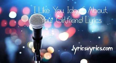 I Like You Idgaf About Your Girlfriend Lyrics | Lyricsvyrics