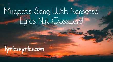 Muppets Song With Nonsense Lyrics Nyt Crossword | Lyricsvyrics