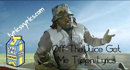Off The Juice Got Me Trippin Lyrics | Lyricsvyrics