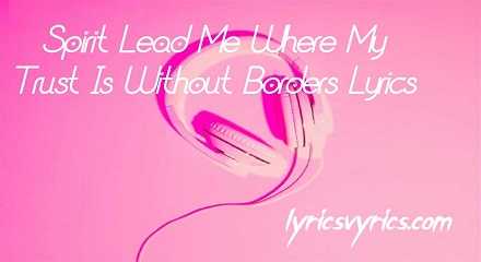 Spirit Lead Me Where My Trust Is Without Borders Lyrics | Lyricsvyrics