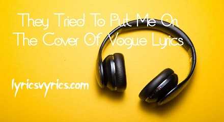 They Tried To Put Me On The Cover Of Vogue Lyrics | Lyricsvyrics