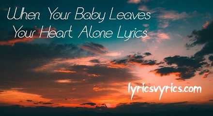 When Your Baby Leaves Your Heart Alone Lyrics | Lyricsvyrics