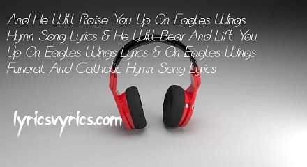 And He Will Raise You Up On Eagles Wings Hymn Song Lyrics | He Will Bear And Lift You Up On Eagles Wings Lyrics | On Eagles Wings Funeral And Catholic Hymn Song Lyrics