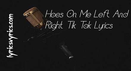 Hoes On Me Left And Right Tik Tok Lyrics | Lyricsvyrics