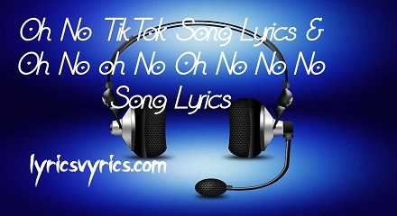 Oh No TikTok Song Lyrics | Oh No oh No Oh No No No Song Lyrics