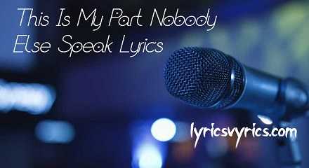 This Is My Part Nobody Else Speak Lyrics | Lyricsvyrics