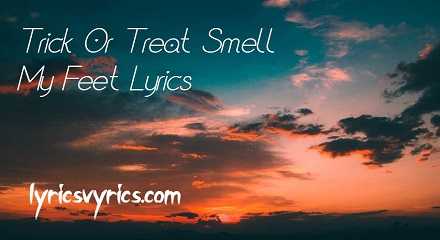 Trick Or Treat Smell My Feet Lyrics | Lyricsvyrics
