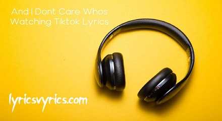 And I Dont Care Whos Watching Tiktok Lyrics | Lyricsvyrics