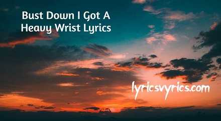 Bust Down I Got A Heavy Wrist Lyrics | Lyricsvyrics