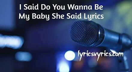 I Said Do You Wanna Be My Baby She Said Lyrics | Lyricsvyrics