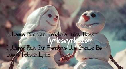 I Wanna Ruin Our Friendship Lyrics Tiktok | I Wanna Ruin Our Friendship We Should Be Lovers Instead Lyrics