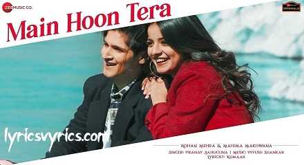 Main Hoon Tera Song Lyrics - Rohan Mehra & Mahima Makhwana