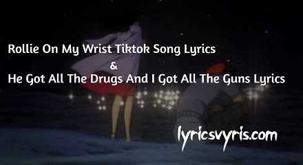 Rollie On My Wrist Tiktok Song Lyrics | He Got All The Drugs And I Got All The Guns Lyrics