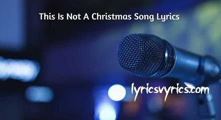 This Is Not A Christmas Song Lyrics | Lyricsvyrics