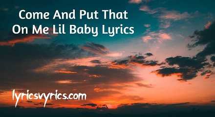 Come And Put That On Me Lil Baby Lyrics