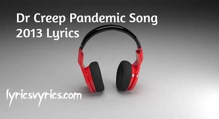 Dr Creep Pandemic Song 2013 Lyrics | Lyricsvyrics