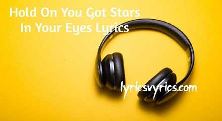 Hold On You Got Stars In Your Eyes Lyrics