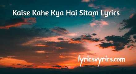 Kaise Kahe Kya Hai Sitam Lyrics