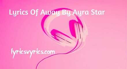 Lyrics Of Away By Ayra Star