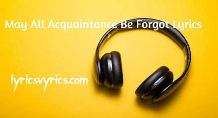 May All Acquaintance Be Forgot Lyrics | Lyricsvyrics
