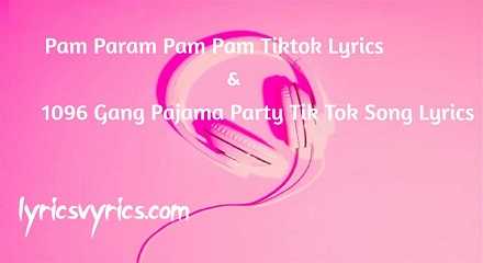 Pam Param Pam Pam Tiktok Lyrics | 1096 Gang Pajama Party Tik Tok Song Lyrics