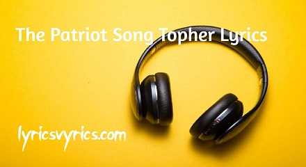 The Patriot Song Topher Lyrics