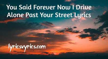 You Said Forever Now I Drive Alone Past Your Street Lyrics