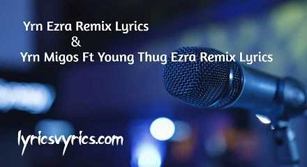 Yrn Ezra Remix Lyrics & Yrn Migos Ft Young Thug Ezra Remix Lyrics