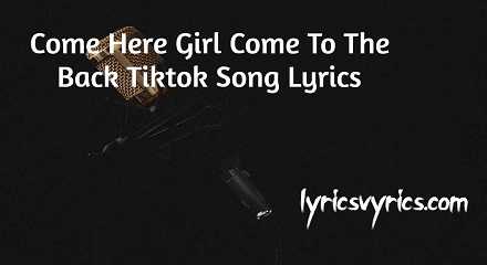 Come Here Girl Come To The Back Tiktok Song Lyrics