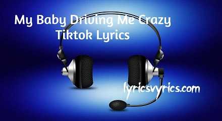 My Baby Driving Me Crazy Tiktok Lyrics