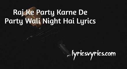 Party Wali Night Hai Song Lyrics | Raj Ke Party Karne De Party Wali Night Hai Lyrics