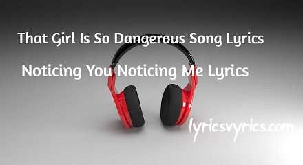 That Girl Is So Dangerous Song Lyrics | Noticing You Noticing Me Lyrics