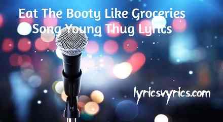 Eat The Booty Like Groceries Song Young Thug Lyrics