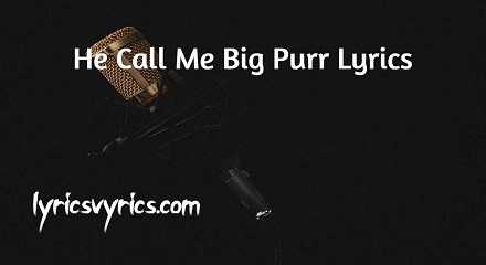 He Call Me Big Purr Lyrics