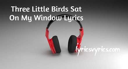 Three Little Birds Sat On My Window Lyrics