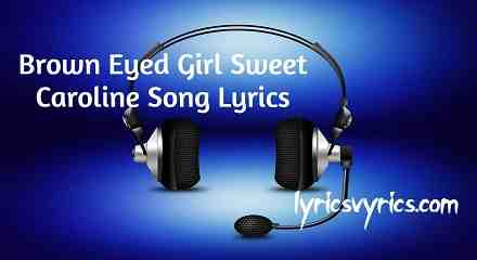 Brown Eyed Girl Sweet Caroline Song Lyrics