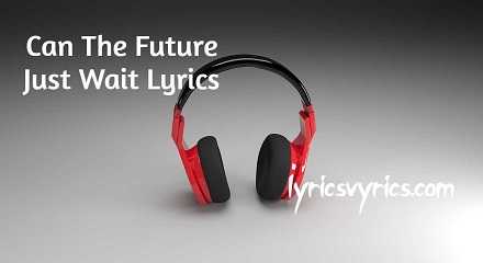 Can The Future Just Wait Lyrics