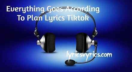 Everything Goes According To Plan Lyrics Tiktok